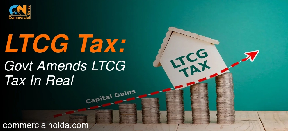 LTCG Tax: Govt Amends LTCG Tax In Real Estate (August 2024)