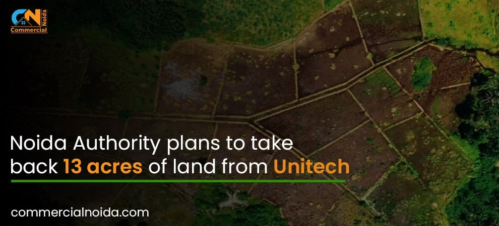 Noida Authority plans to take back 13 acres of land from Unitech