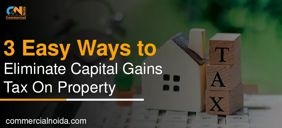 Easy Ways to Eliminate Capital Gains Tax On Property