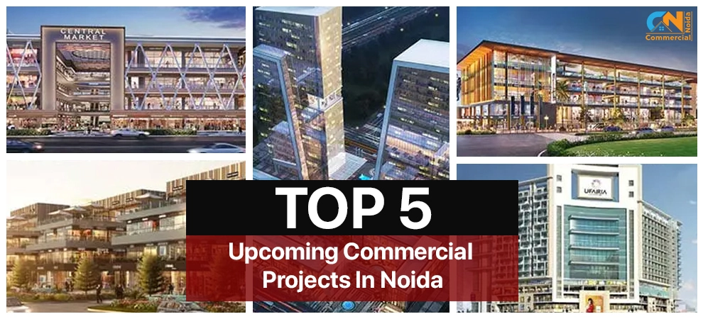 Top 5 Upcoming Commercial Projects In Noida