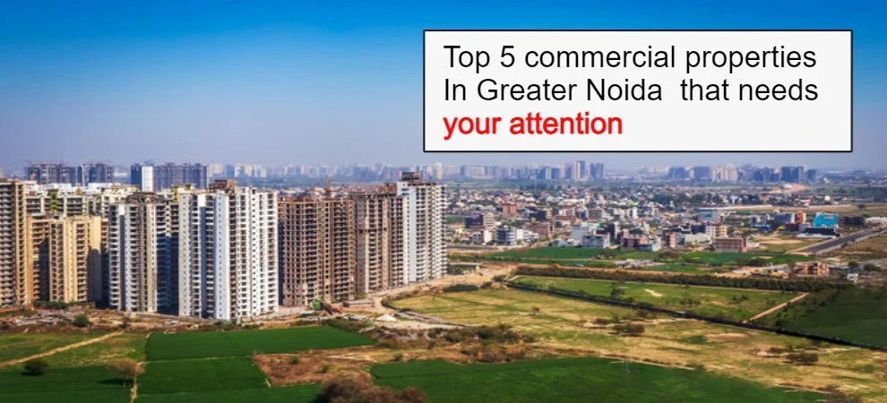 Top 5 commercial properties In Greater Noida  that needs your attention