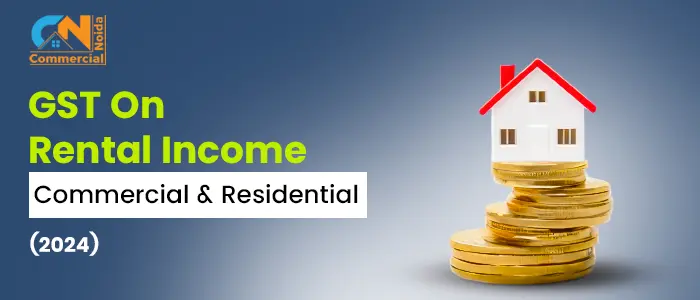 GST On Rental Income: Commercial And Residential (2024)