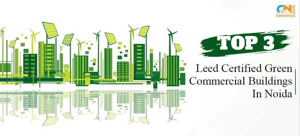 Top 3 Leed Certified Green Commercial Buildings in Noida