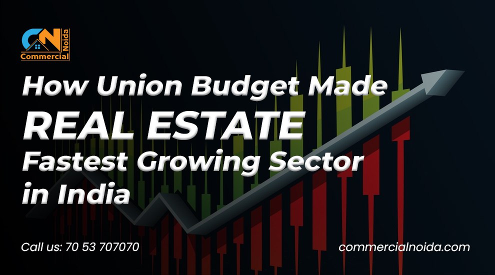 How Union Budget Made Real Estate A Fastest Growing Sector in India