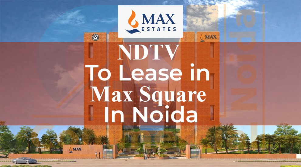 NDTV To Lease 1.28 Lakh Sq Ft Space In The Max Square In Noida