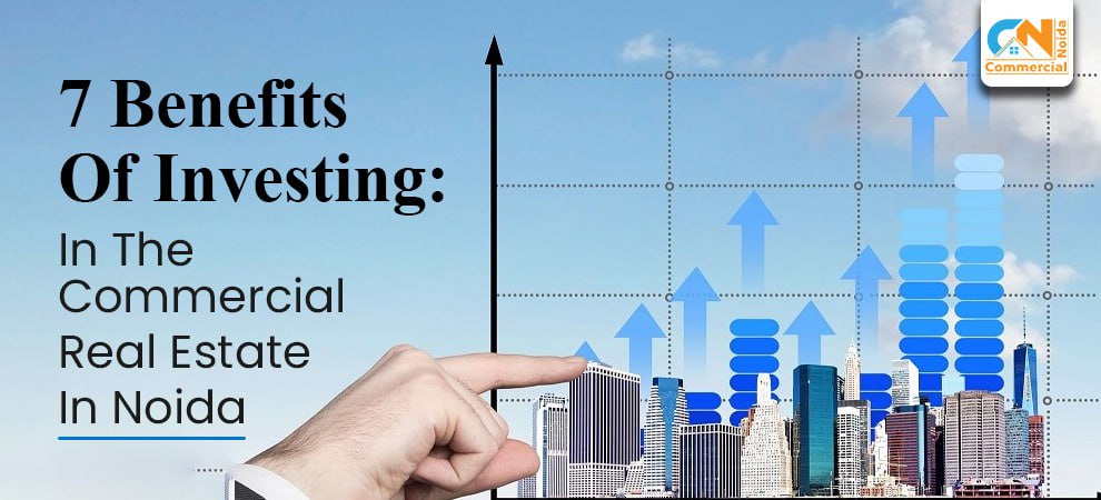 7 Benefits Of Investing In The Commercial Real Estate In Noida