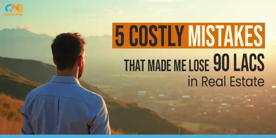 5 Costly Mistakes That Made Me Lose 90 Lacs in Real Estate