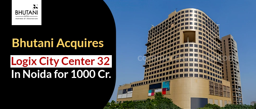 Bhutani Infra Acquires Logix City Center 32 In Noida for 1000 Cr.