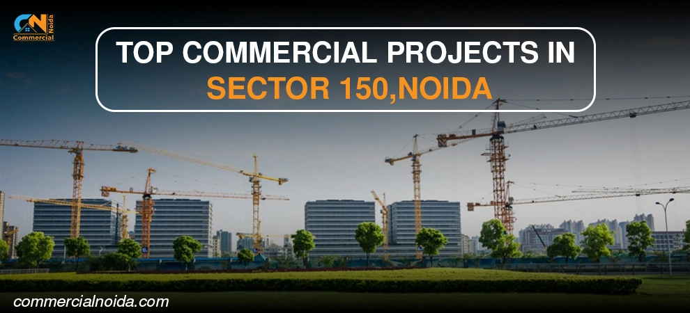  Top Commercial Projects In Sector 150 Noida