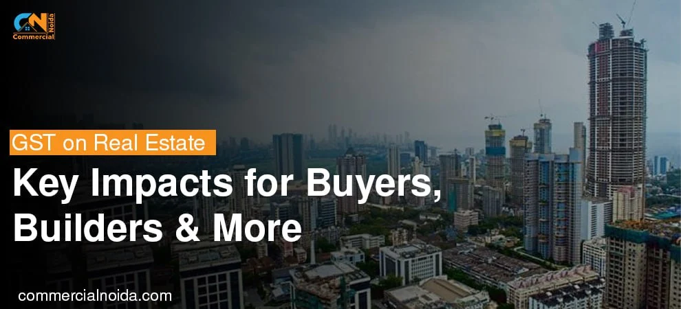 GST On Real Estate: Key Impacts for Buyers, Builders & More (2024)