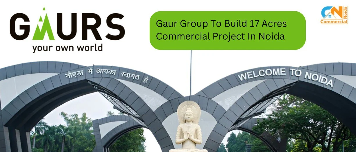 Gaur Group To Build 17 Acres Commercial Project In Noida