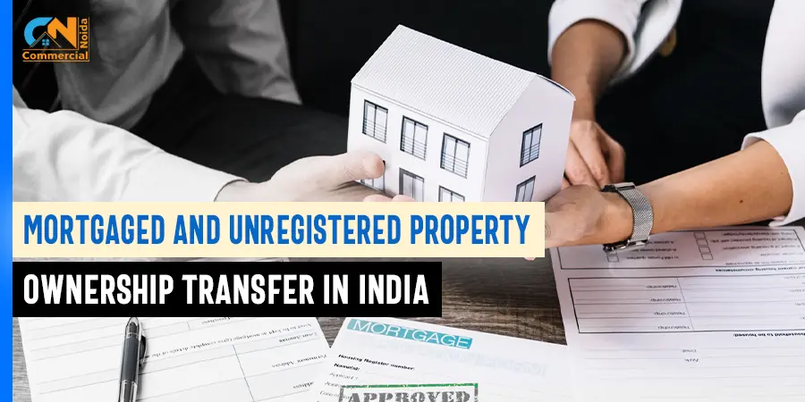 How to Transfer Mortgaged and Unregistered Property Ownership in India