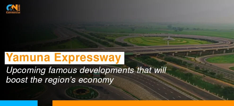 Yamuna Expressway: Upcoming Famous Developments That Will Boost The Region’s Economy  