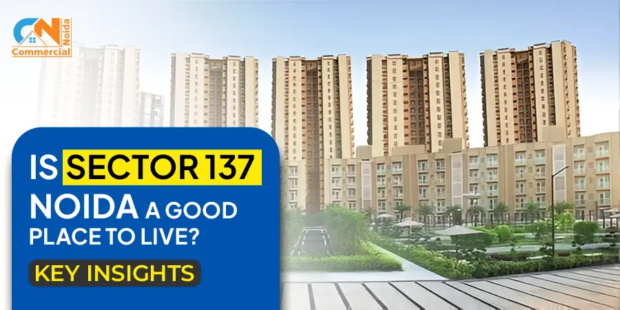 Is Sector 137 Noida a Good Place to Live? Key Insights