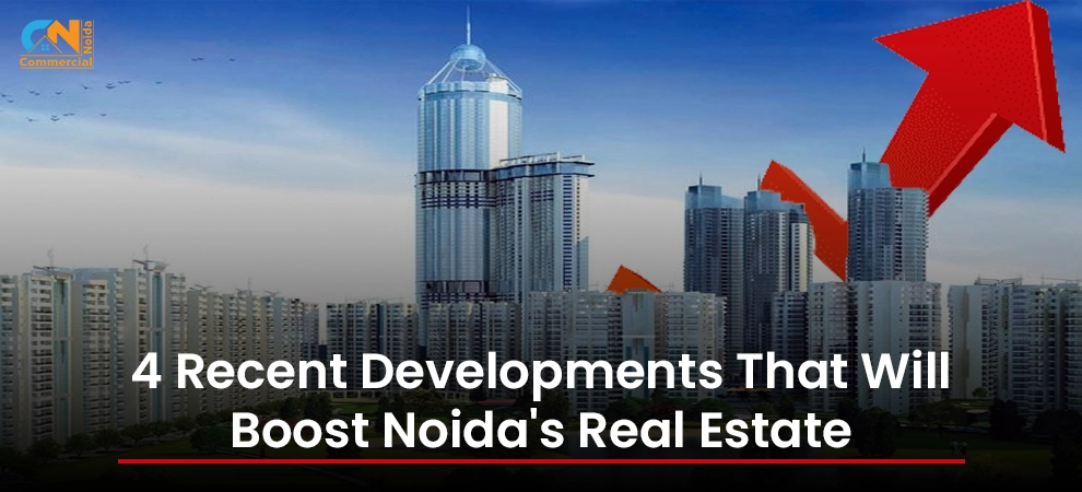 4 Recent Developments That Will Boost Noida's Real Estate 