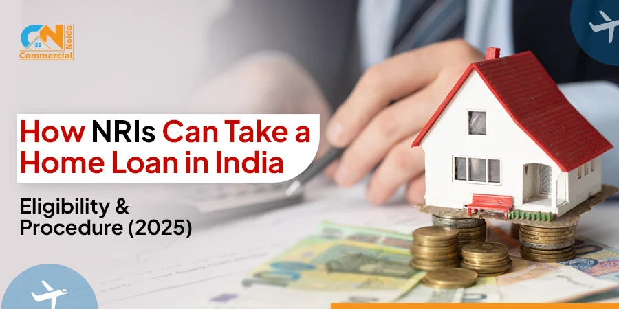 How NRIs Can Take Home Loan in India? Eligibility & Procedure 2025