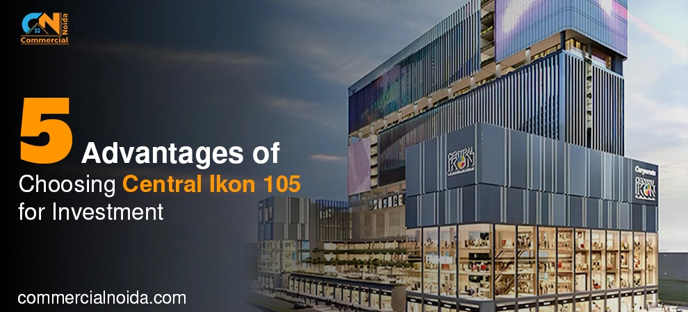 5 Advantages of Choosing Central Ikon 105 for Investment