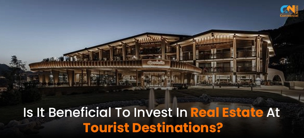 Is It Beneficial To Invest In Real Estate At Tourist Destinations?