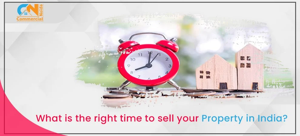 What Is The Right Time To Sell Your Property In India?   