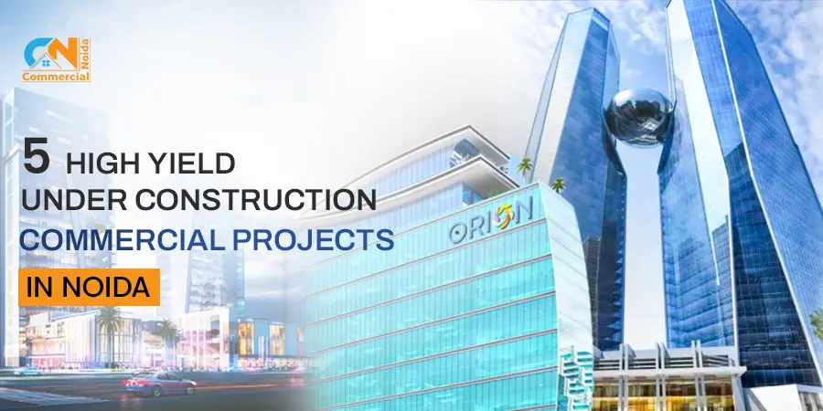 High Yield Under Construction Commercial Projects in Noida