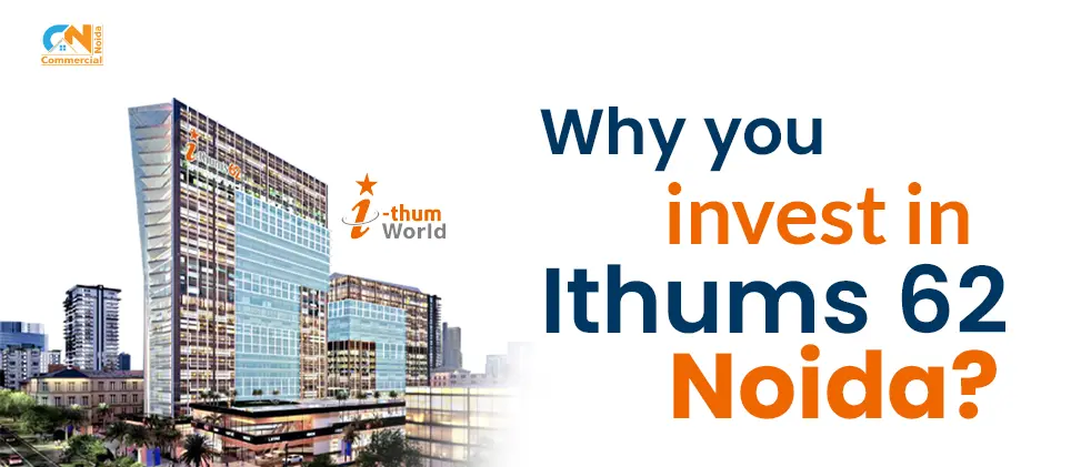 Why you must invest in Ithums 62 Noida?