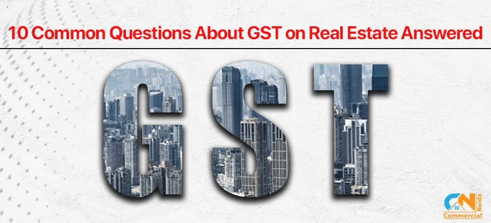 10 Common Questions About GST on Real Estate Answered