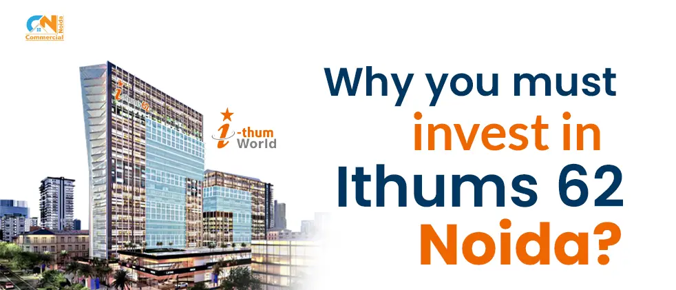 Why you must invest in Ithums 62 Noida?